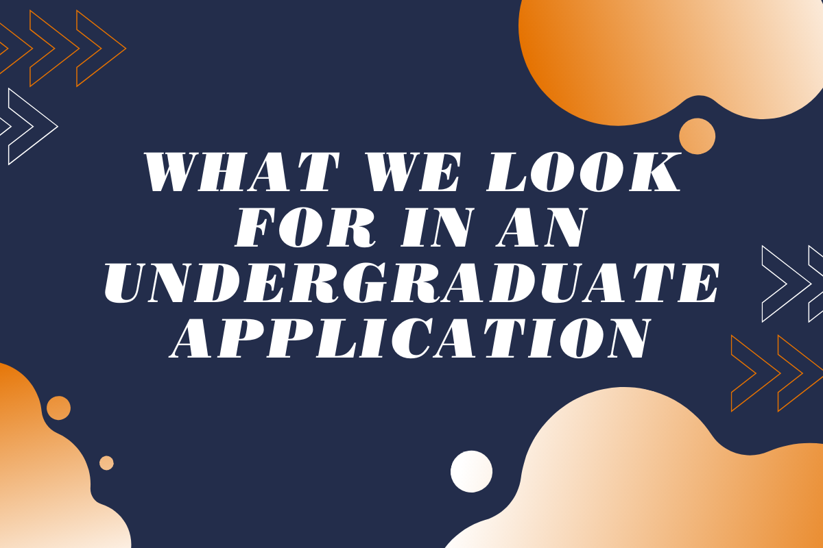 What We Look For In An Undergraduate Application